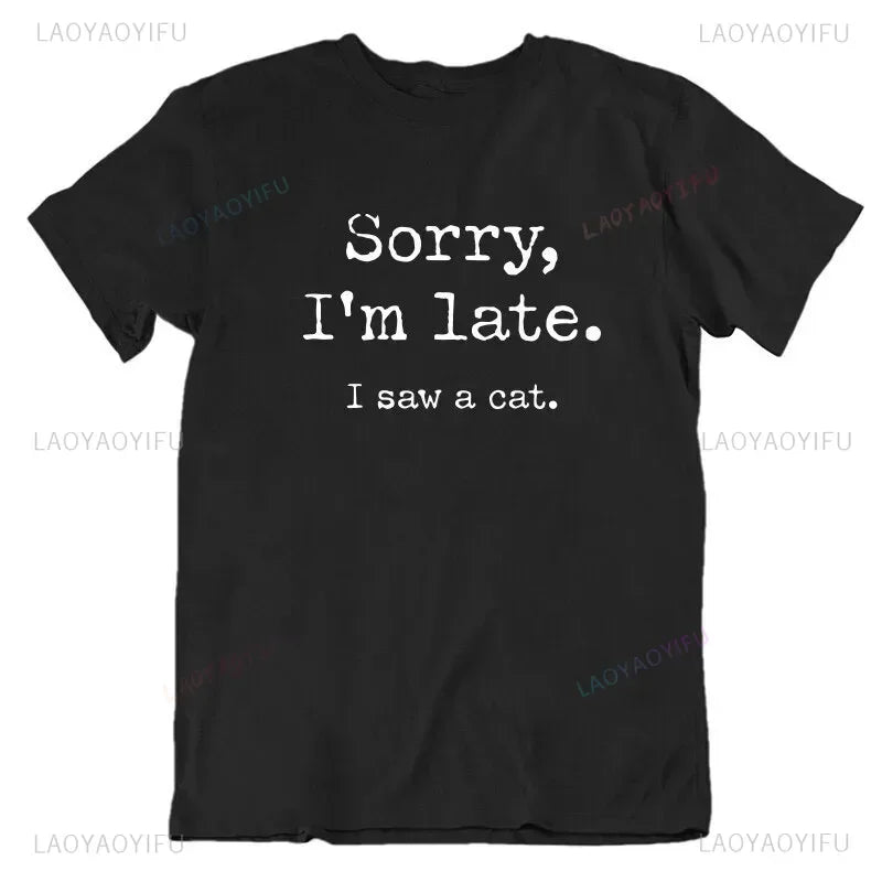 Funny Cats Sorry I Am Late I Saw A Cat T-Shirt Original Design Home Joke Streetswear Men Clothing Oversized T Shirt